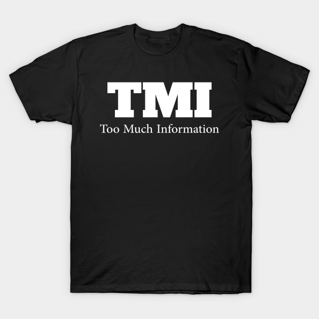 TMI....Too much Information T-Shirt by Movielovermax